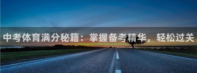 富联平台官网登录入口网址：中考体育满分秘籍：掌握备考