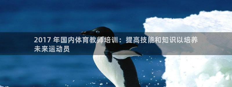 富联科技上市了吗知乎：2017 年国内体育教师培训：
