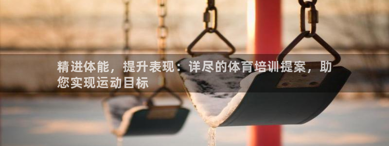 富联娱乐平台开户流程视频：精进体能，提升表现：详尽的