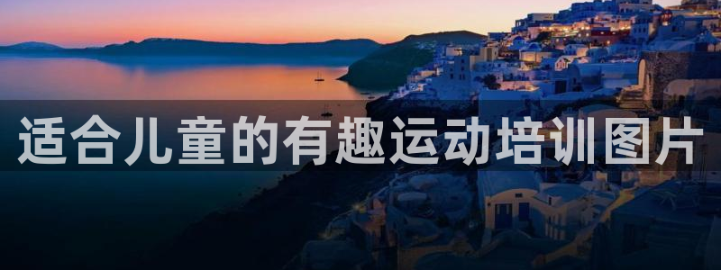 富联娱乐李 411O31 娱乐：适合儿童的有趣运动培