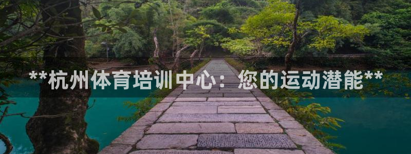 富联平台注册地址：**杭州体育培训中心：您的运动潜能