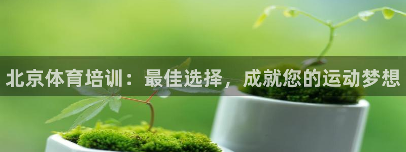 富联官方网站首页：北京体育培训：最佳选择，成就您的运