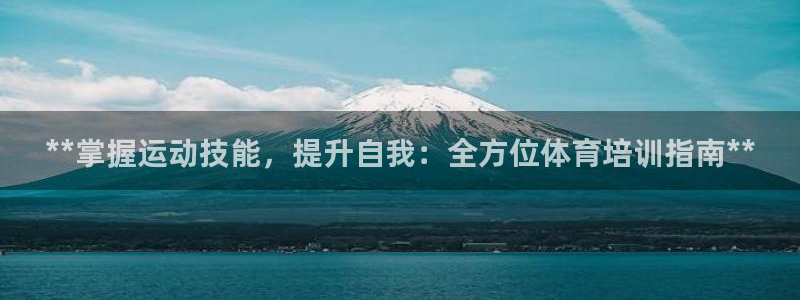 富联平台官网登录不了：**掌握运动技能，提升自我：全