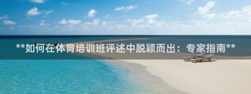 富联娱乐官方网站首页登录：**如何在体育培训班评述中