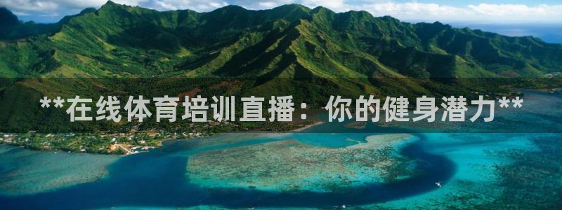 富联娱乐负责人电话：**在线体育培训直播：你的健身潜