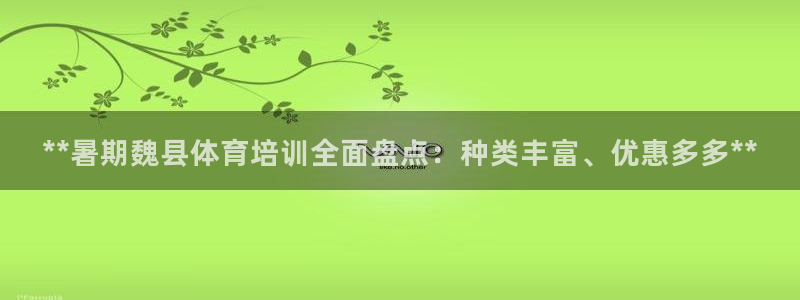 富联娱乐登录注册账号：**暑期魏县体育培训全面盘点：