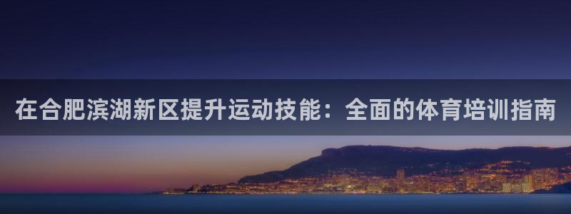 富联平台城7O777：在合肥滨湖新区提升运动技能：全