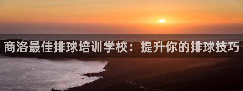 富联平台招 37oo735：商洛最佳排球培训学校：提