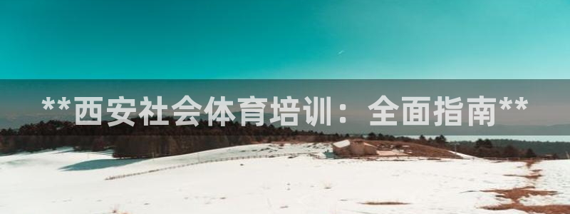 富联娱乐正规吗安全吗：**西安社会体育培训：全面指南