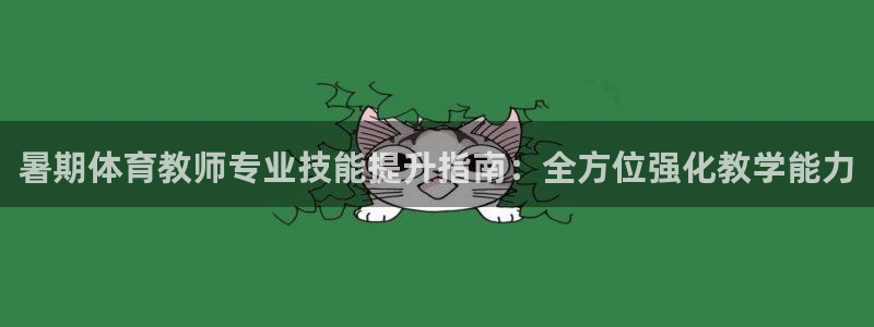 富联官方网站入口查询电话：暑期体育教师专业技能提升指
