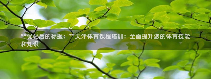 富联娱乐老板是哪里人：**优化后的标题：**天津体育