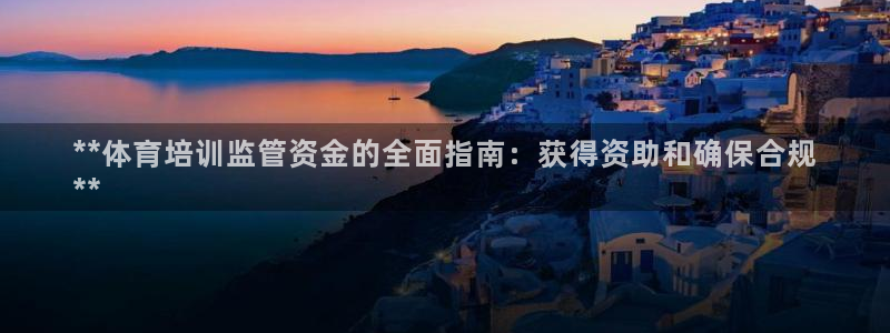 富联官网代理系列产品：**体育培训监管资金的全面指南
