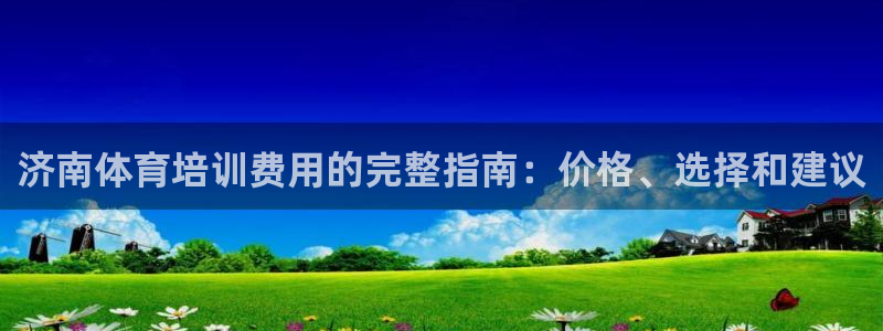 富联官方网站入口网址是多少：济南体育培训费用的完整指南：价格