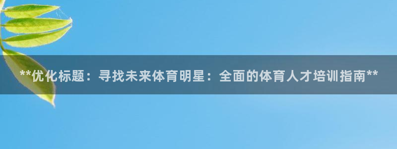 富联平台代理注册：**优化标题：寻找未来体育明星：全