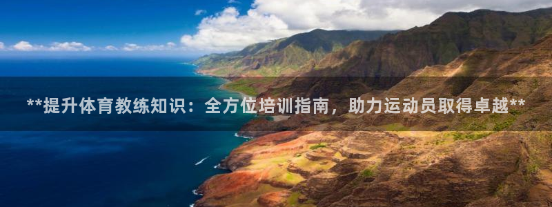 富联平台按7O777：**提升体育教练知识：全方位培