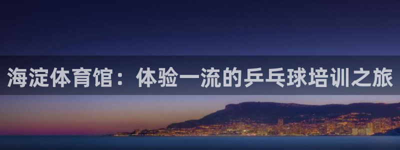 富联娱乐正规吗可信吗：海淀体育馆：体验一流的乒乓球培