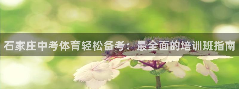 富联平台官网首页：石家庄中考体育轻松备考：最全面的培