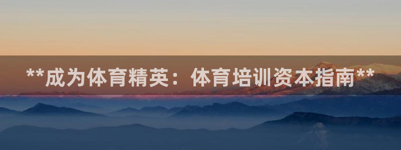 富联娱乐平台开户：**成为体育精英：体育培训资本指南**