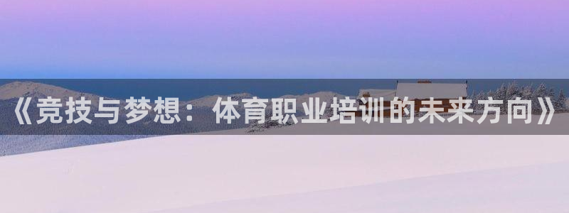 富联娱乐官方网站首页登录：《竞技与梦想：体育职业培训